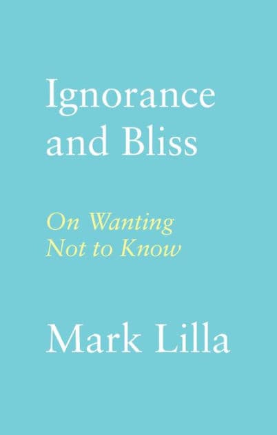Ignorance and Bliss: On Wanting Not to Know by Mark Lilla