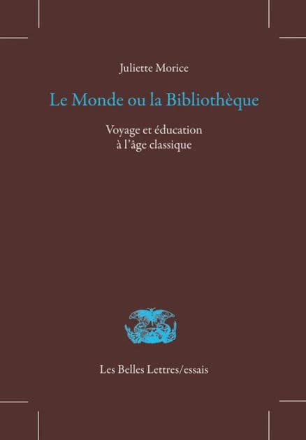 Le Monde ou la bibliotheque: Voyage et education a l'age classique by Juliette Morice