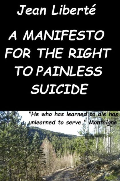 A manifesto for the right to painless suicide: A pro-choice essay on human dignity by Jean Liberté