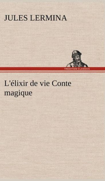 L'élixir de vie Conte magique by Jules Lermina