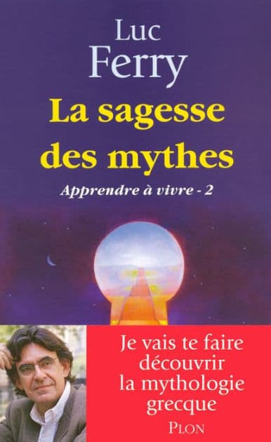 La sagesse des mythes - Apprendre à vivre 2 by Luc Ferry