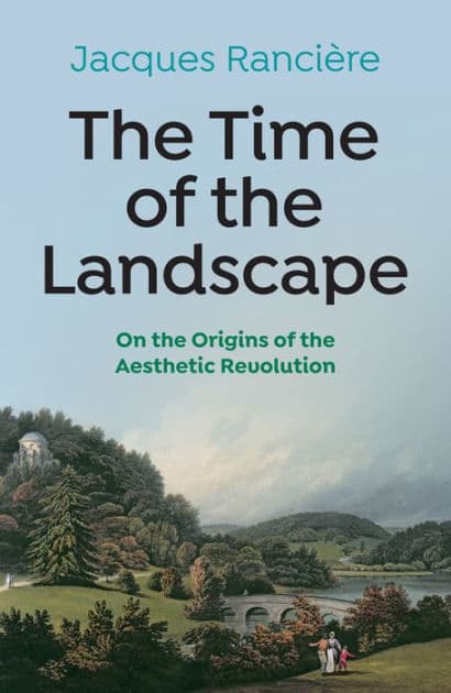 The Time of the Landscape: On the Origins of the Aesthetic Revolution by Jacques Rancière
