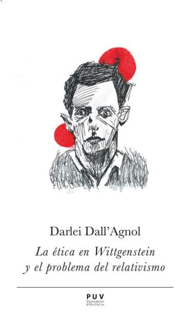 La ética en Wittgenstein y el problema del relativismo by Darlei Dall'Agnol