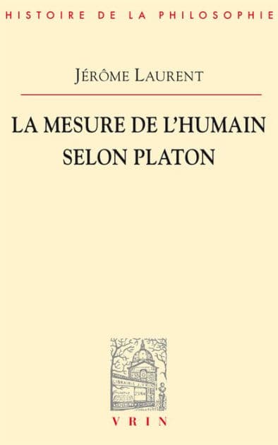 La mesure de l'etre humain selon Platon by Jerome Laurent