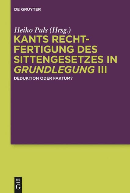 Kants Rechtfertigung des Sittengesetzes in Grundlegung III: Deduktion oder Faktum? by Heiko Puls