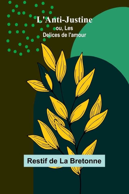 L'Anti-Justine; ou, Les Delices de l'amour by Restif de la Bretonne