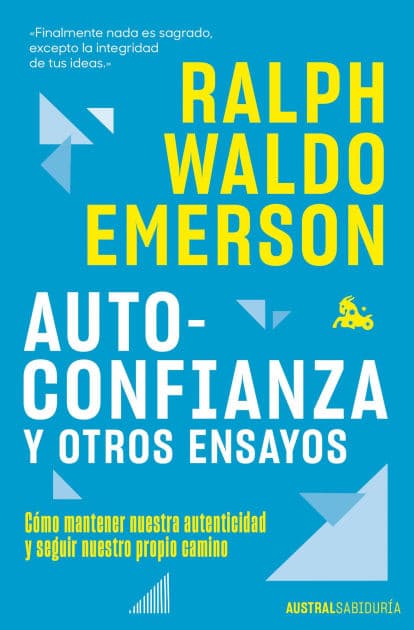 Autoconfianza y otros ensayos: Cómo mantener nuestra autenticidad y seguir nuestro propio camino by Ralph Waldo Emerson