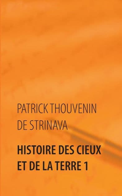 Histoire des Cieux et de la Terre 1: Voyage dans les passés et les futurs by Patrick Thouvenin De Strinava
