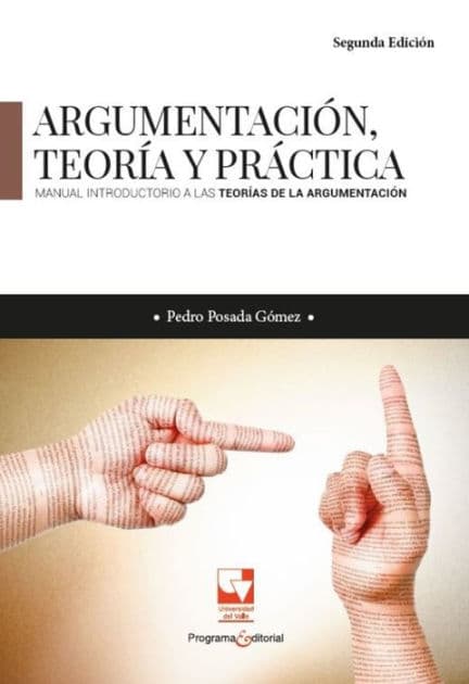Argumentación, teoría y práctica. Manual introductorio a las teorías de la argumentación by Pedro Posada Gómez