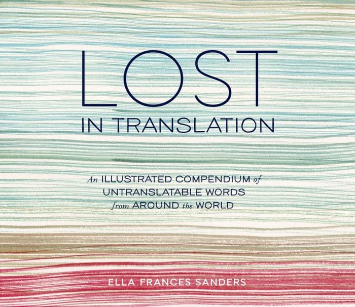 Lost in Translation: An Illustrated Compendium of Untranslatable Words from Around the World by Ella Frances Sanders
