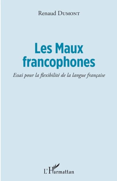 Les Maux francophones: Essai pour la flexibilité de la langue française by Renaud Dumont
