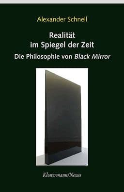 Realitat im Spiegel der Zeit: Die Philosophie von 'Black Mirror by Alexander Schnell