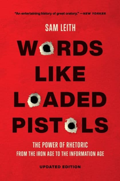Words Like Loaded Pistols: The Power of Rhetoric from the Iron Age to the Information Age by Sam Leith
