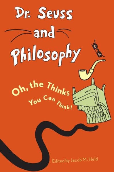 Dr. Seuss and Philosophy: Oh, the Thinks You Can Think! by Benjamin Rider