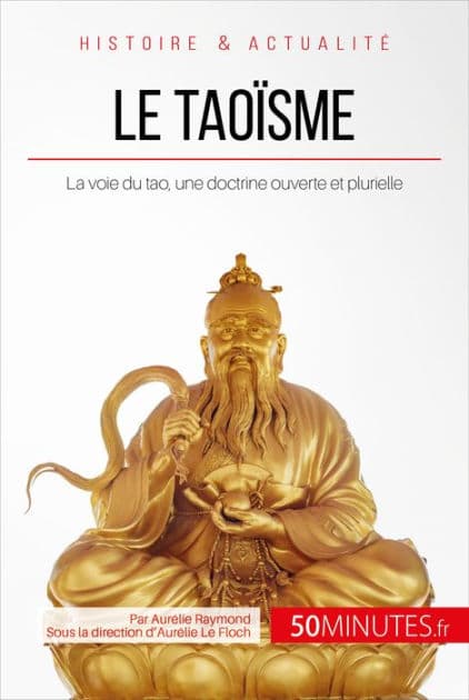 Le taoïsme: La voie du tao, une doctrine ouverte et plurielle by Aurélie Raymond