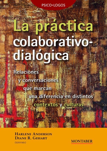 La práctica colaborativo-dialógica: Relaciones y conversaciones que marcan una diferencia en distintos contextos y culturas by Harlene Anderson