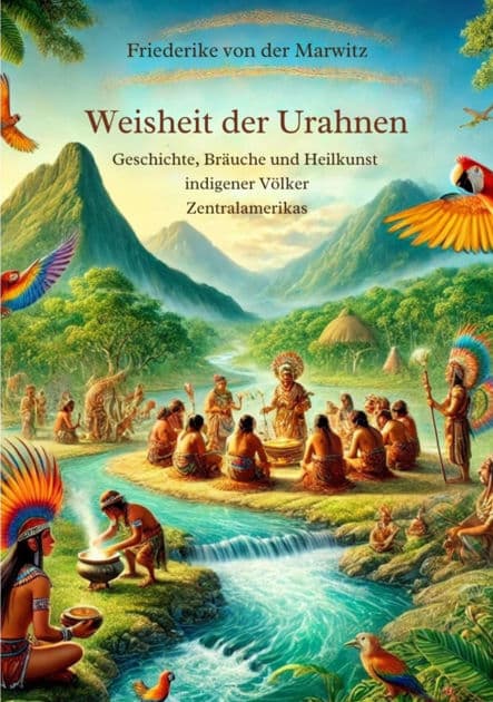 Die Weisheit der Urahnen: Geschichte, Bräuche und Heilkunst indigener Völker Zentralamerikas by Friederike von der Marwitz