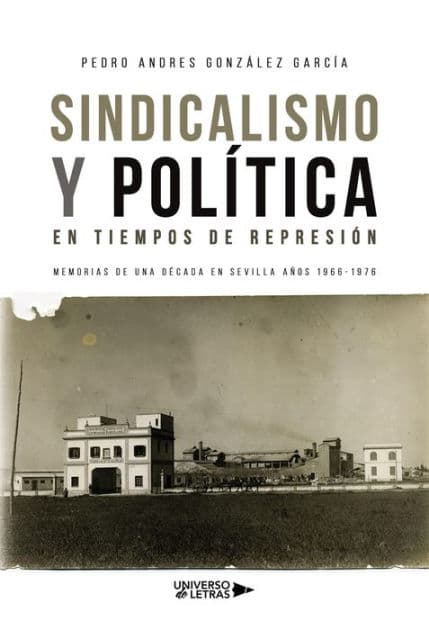 Sindicalismo y Política en tiempos de represión by Pedro Andrés González García