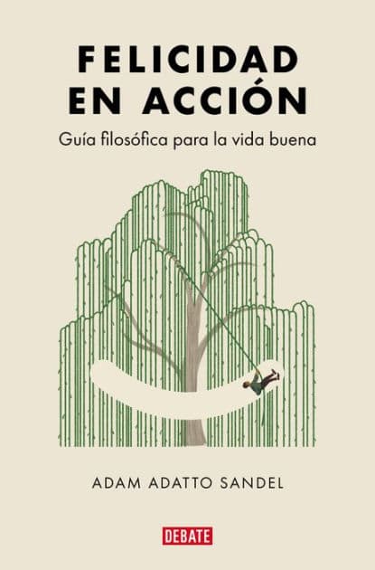 Felicidad en acción: Guía filosófica para la vida buena by Adam Adatto Sandel