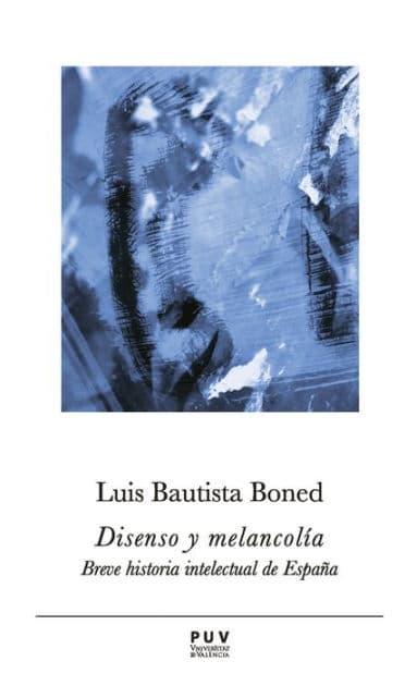 Disenso y melancolía: Breve historia intelectual de España by Luis Bautista Boned