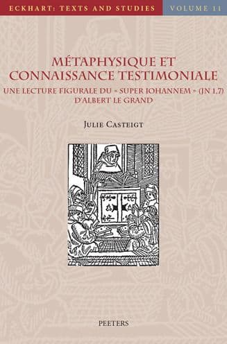 Metaphysique et connaissance testimoniale: Une lecture figurale du Super Iohannem (Jn 1, 7) d'Albert le Grand by J Casteigt