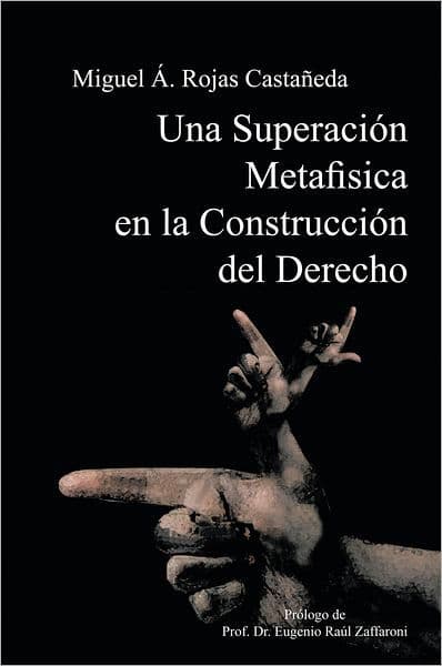 Una Superación Metafísica en la Construcción del Derecho by Miguel Ángel Rojas Castañeda
