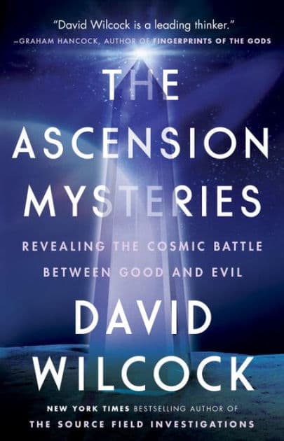 The Ascension Mysteries: Revealing the Cosmic Battle Between Good and Evil by David Wilcock