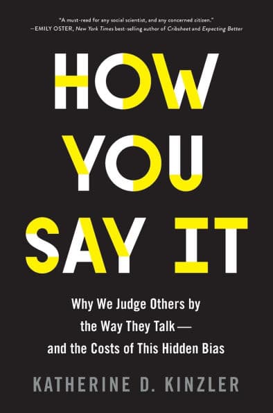 How You Say It: Why We Judge Others by the Way They Talk-and the Costs of This Hidden Bias by Katherine D. Kinzler