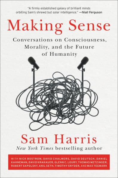 Making Sense: Conversations on Consciousness, Morality, and the Future of Humanity by Sam Harris