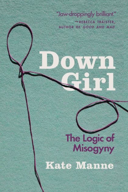 Down Girl: The Logic of Misogyny by Kate Manne