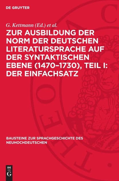 Zur Ausbildung der Norm der deutschen Literatursprache auf der syntaktischen Ebene (1470-1730), Teil I: Der Einfachsatz by G. Kettmann