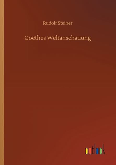 Goethes Weltanschauung by Rudolf Steiner