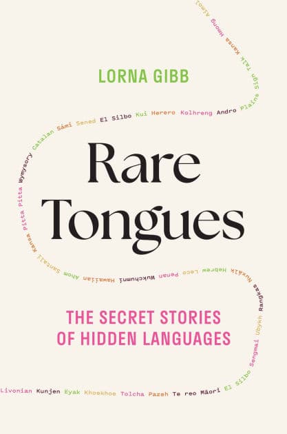 Rare Tongues: The Secret Stories of Hidden Languages by Lorna Gibb