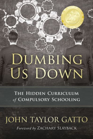 Dumbing Us Down - 25th Anniversary Edition: The Hidden Curriculum of Compulsory Schooling by John Taylor Gatto