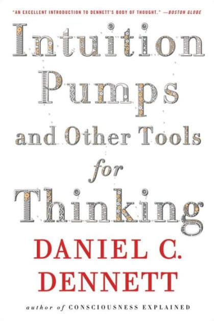 Intuition Pumps And Other Tools for Thinking by Daniel C. Dennett