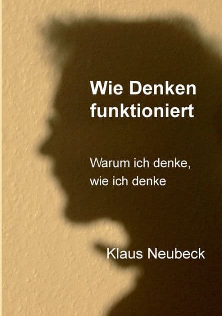 Wie Denken funktioniert: Warum ich denke, wie ich denke by Klaus Neubeck