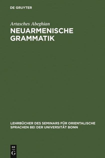 Neuarmenische Grammatik: Ost- und westarmenisch mit Lesestücken und einem Wörterverzeichnis by Artasches Abeghian