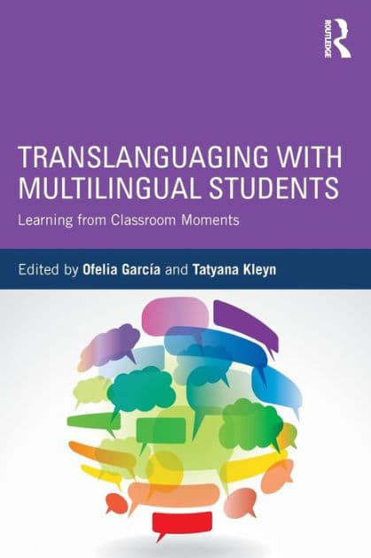 Translanguaging with Multilingual Students: Learning from Classroom Moments by Ofelia García
