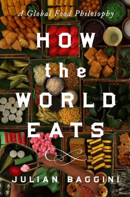 How the World Eats: A Global Food Philosophy by Julian Baggini