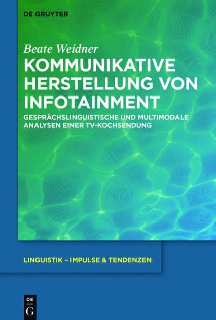 Kommunikative Herstellung von Infotainment: Gesprächslinguistische und multimodale Analysen einer TV-Kochsendung by Beate Weidner