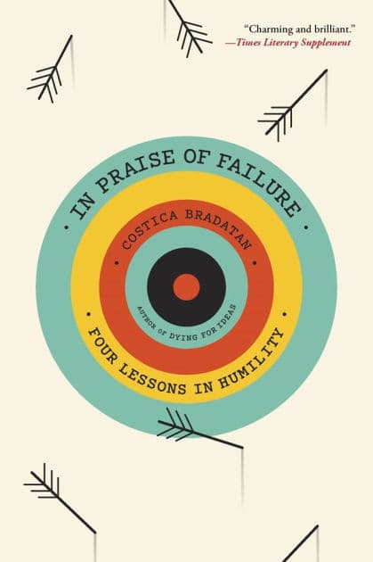 In Praise of Failure: Four Lessons in Humility by Costica Bradatan