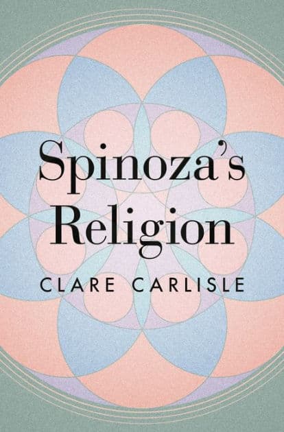 Spinoza's Religion: A New Reading of the Ethics by Clare Carlisle
