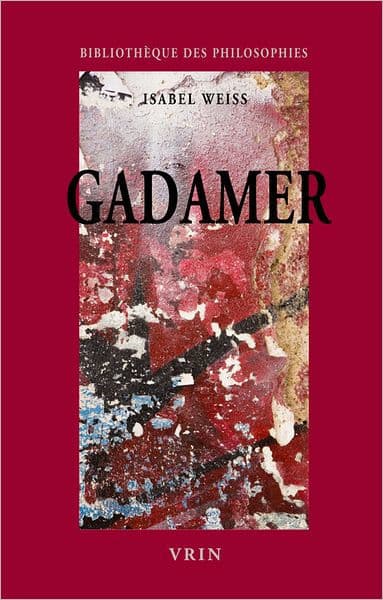 Gadamer: Une hermeneutique philosophique by Isabel Weiss