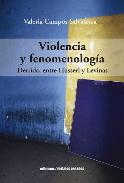 Violencia y fenomenología: Derrida, entre Husserl y Levinas by Valeria Campos Salvaterra