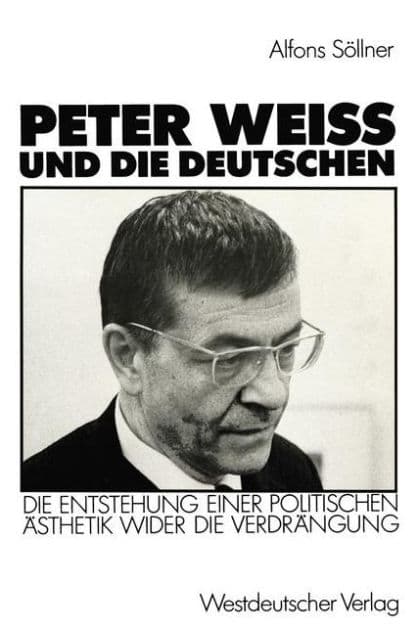 Peter Weiss und die Deutschen: Die Entstehung einer politischen Ästhetik wider der Verdrängung by Alfons Söllner