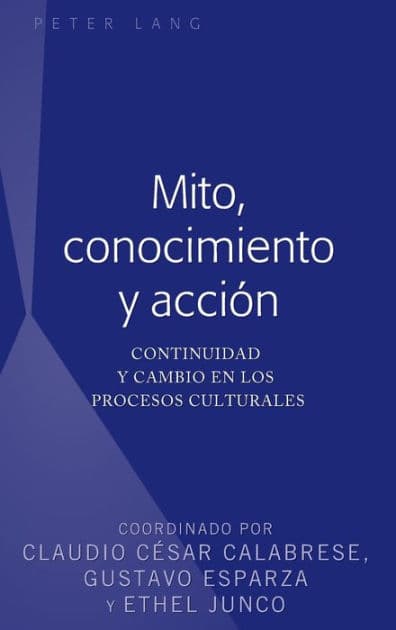 Mito, conocimiento y acción: Continuidad y cambio en los procesos culturales by Claudio Calabrese