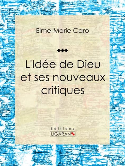 L'Idée de Dieu et ses nouveaux critiques by Elme-Marie Caro