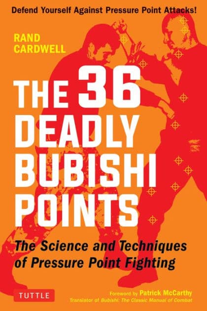 The 36 Deadly Bubishi Points: The Science and Techniques of Pressure Point Fighting - Defend Yourself Against Pressure Point Attacks! by Rand Cardwell