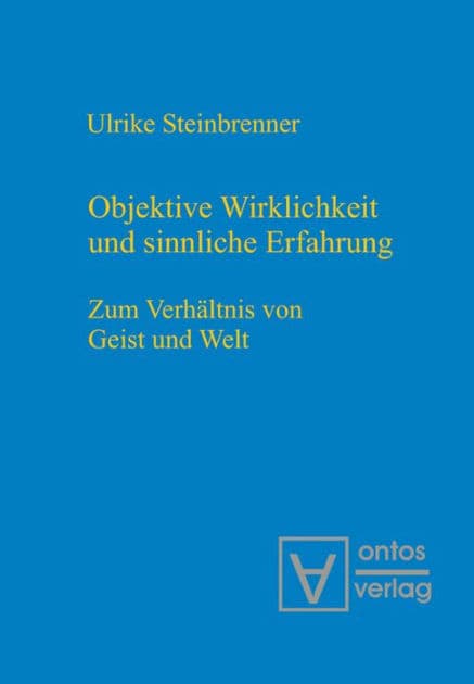 Objektive Wirklichkeit und sinnliche Erfahrung: Zum Verhältnis von Geist und Welt by Ulrike Steinbrenner