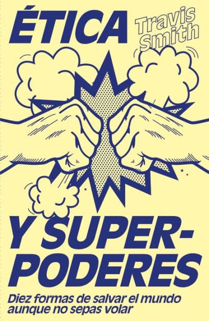 Ética y superpoderes (Edición mexicana): Diez formas de salvar el mundo aunque no sepas volar by Travis Smith